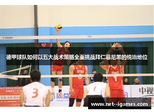 德甲球队如何以五大战术策略全面挑战拜仁慕尼黑的统治地位 德甲球队如何以五大战术策略全面挑战拜仁慕尼黑的统治地位