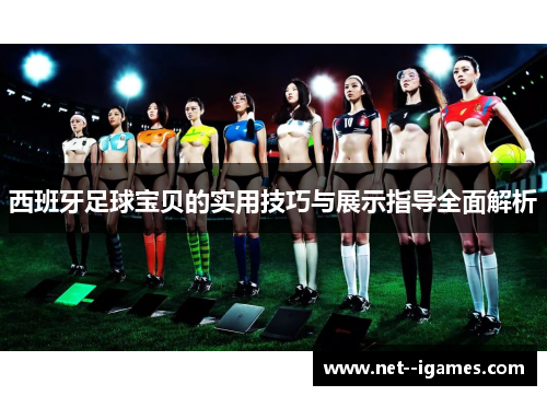 西班牙足球宝贝的实用技巧与展示指导全面解析