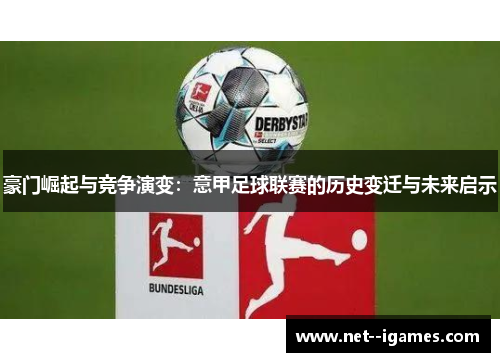 豪门崛起与竞争演变:意甲足球联赛的历史变迁与未来启示 豪门崛起与竞争演变:意甲足球联赛的历史变迁与未来启示