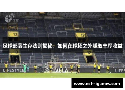 足球部落生存法则揭秘：如何在球场之外赚取丰厚收益