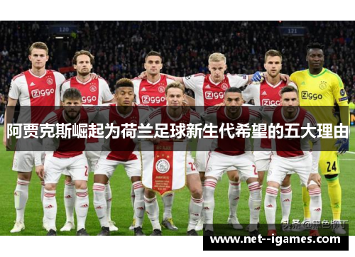 阿贾克斯崛起为荷兰足球新生代希望的五大理由