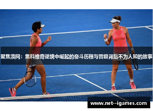 聚焦澳网:焦科维奇逆境中崛起的奋斗历程与晋级背后不为人知的故事 聚焦澳网:焦科维奇逆境中崛起的奋斗历程与晋级背后不为人知的故事