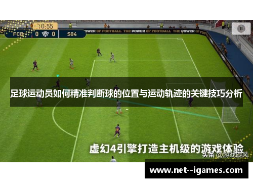 足球运动员如何精准判断球的位置与运动轨迹的关键技巧分析 足球运动员如何精准判断球的位置与运动轨迹的关键技巧分析