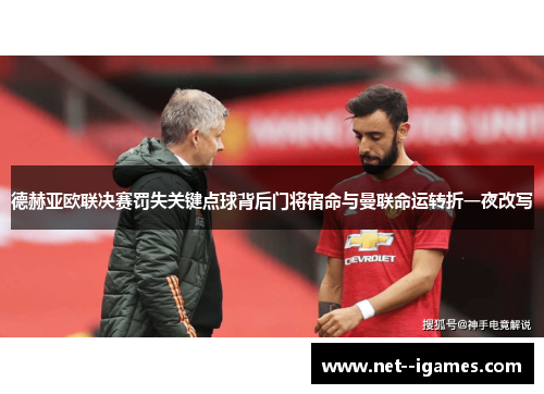 德赫亚欧联决赛罚失关键点球背后门将宿命与曼联命运转折一夜改写 德赫亚欧联决赛罚失关键点球背后门将宿命与曼联命运转折一夜改写