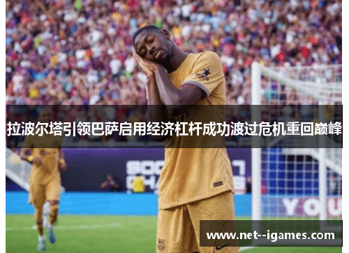 拉波尔塔引领巴萨启用经济杠杆成功渡过危机重回巅峰