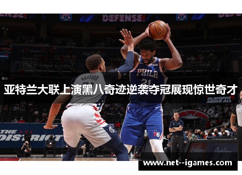 亚特兰大联上演黑八奇迹逆袭夺冠展现惊世奇才