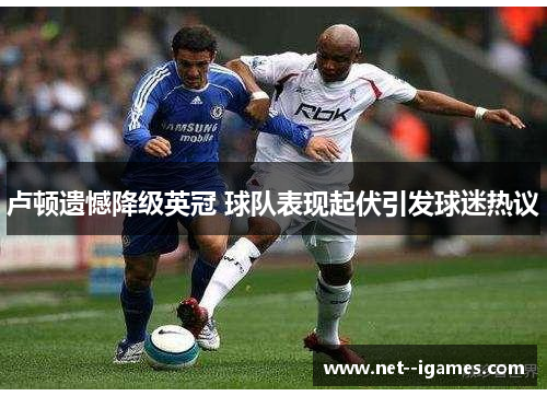 卢顿遗憾降级英冠 球队表现起伏引发球迷热议